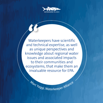 Marc Yaggi citation lecture "Waterkeepers ont une expertise scientifique et technique, ainsi que des perspectives et des connaissances uniques sur les problèmes régionaux de l'eau et les impacts associés sur leurs communautés et leurs écosystèmes, qui en font une ressource inestimable pour l'EPA."